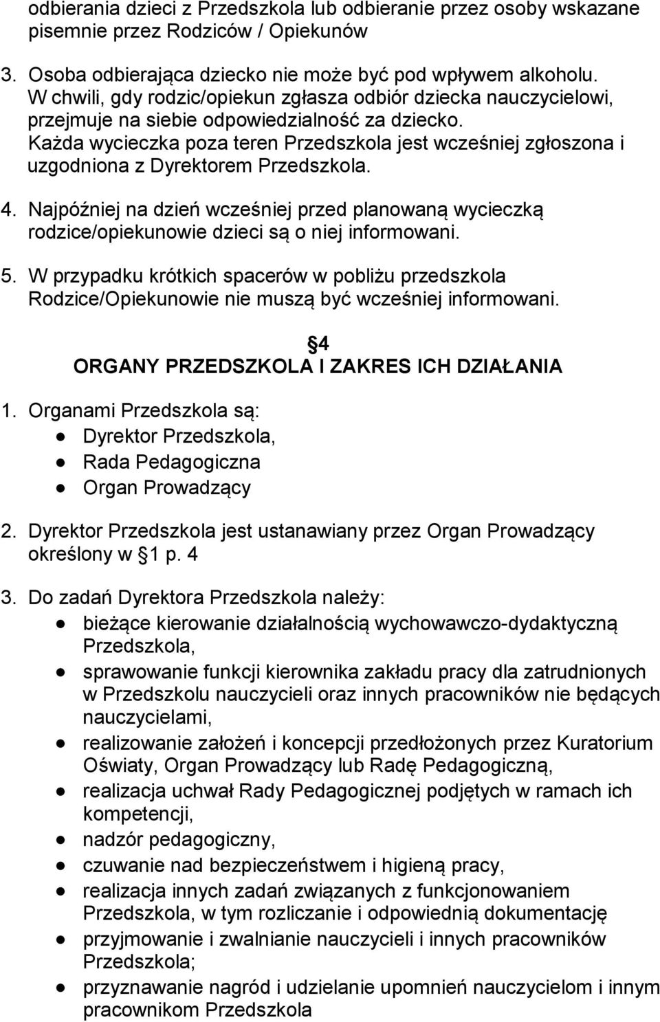 Każda wycieczka poza teren Przedszkola jest wcześniej zgłoszona i uzgodniona z Dyrektorem Przedszkola. 4.