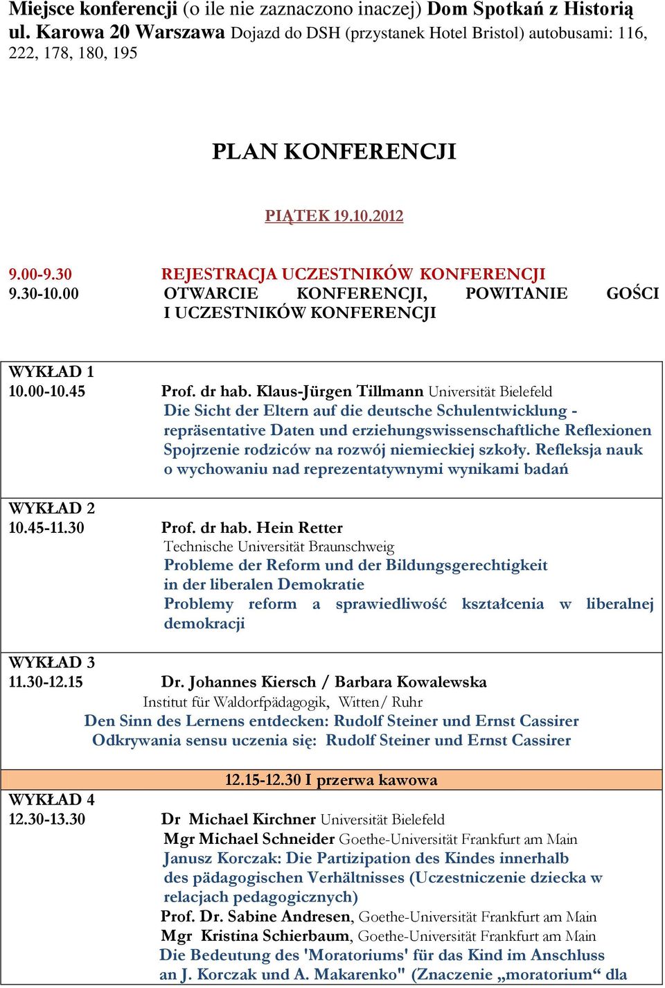 00 OTWARCIE KONFERENCJI, POWITANIE GOŚCI I UCZESTNIKÓW KONFERENCJI WYKŁAD 1 10.00-10.45 Prof. dr hab.