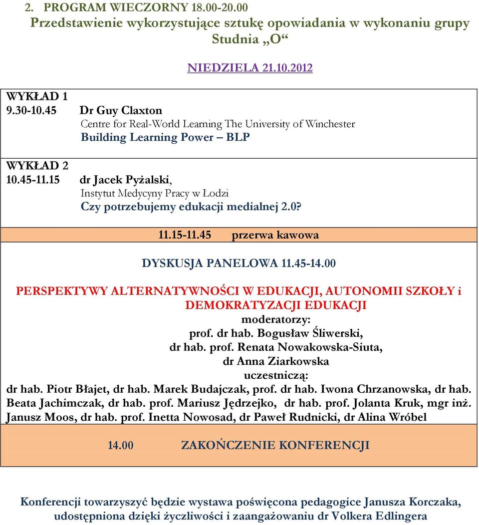 15 dr Jacek Pyżalski, Instytut Medycyny Pracy w Łodzi Czy potrzebujemy edukacji medialnej 2.0? 11.15-11.45 przerwa kawowa DYSKUSJA PANELOWA 11.45-14.