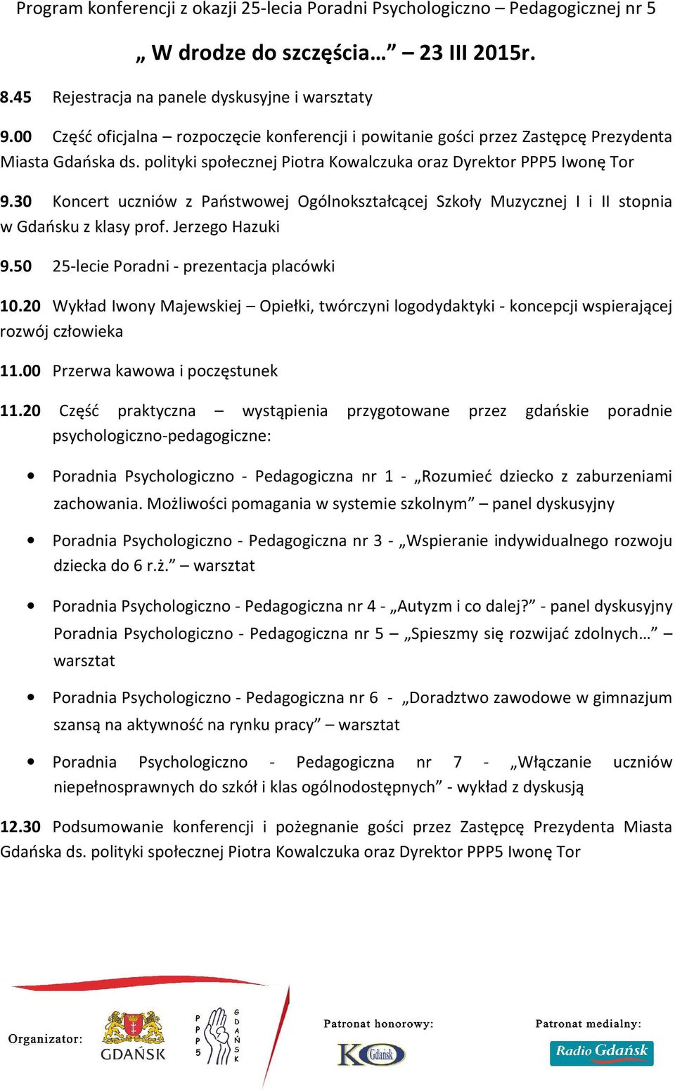 30 Koncert uczniów z Państwowej Ogólnokształcącej Szkoły Muzycznej I i II stopnia w Gdańsku z klasy prof. Jerzego Hazuki 9.50 25-lecie Poradni - prezentacja placówki 10.