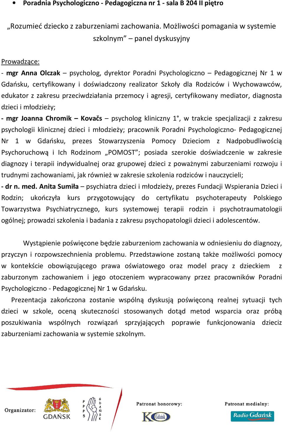 realizator Szkoły dla Rodziców i Wychowawców, edukator z zakresu przeciwdziałania przemocy i agresji, certyfikowany mediator, diagnosta dzieci i młodzieży; - mgr Joanna Chromik Kovačs psycholog