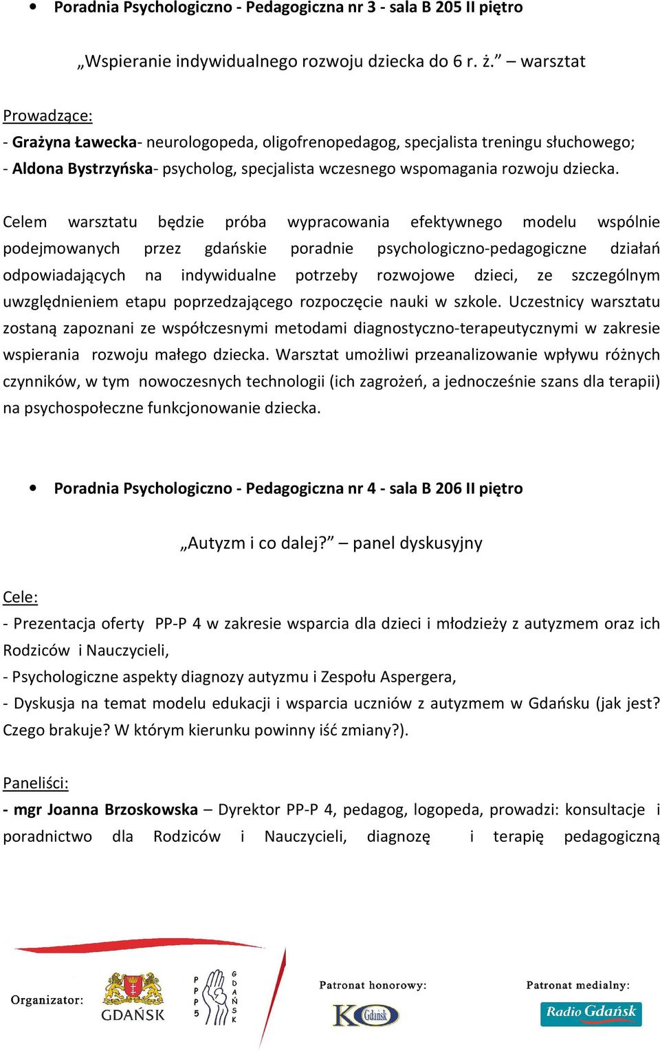 Celem warsztatu będzie próba wypracowania efektywnego modelu wspólnie podejmowanych przez gdańskie poradnie psychologiczno-pedagogiczne działań odpowiadających na indywidualne potrzeby rozwojowe