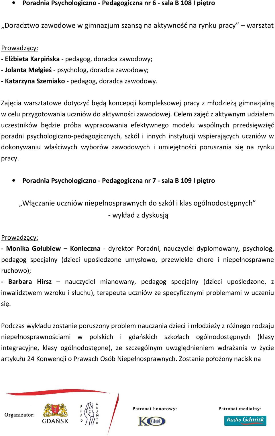 Zajęcia warsztatowe dotyczyć będą koncepcji kompleksowej pracy z młodzieżą gimnazjalną w celu przygotowania uczniów do aktywności zawodowej.