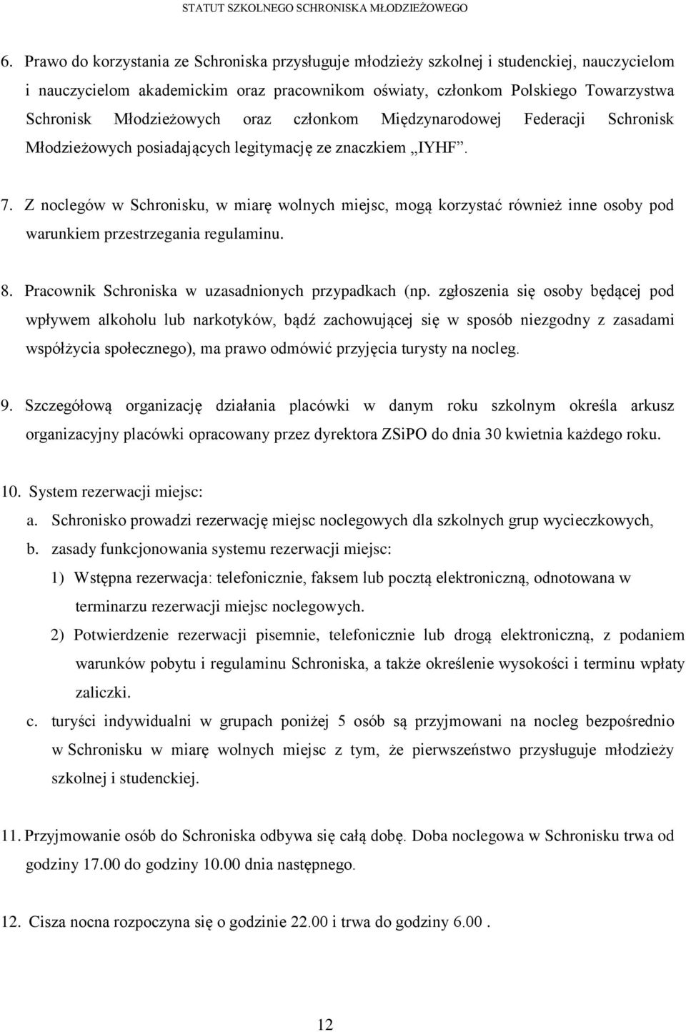 Z noclegów w Schronisku, w miarę wolnych miejsc, mogą korzystać również inne osoby pod warunkiem przestrzegania regulaminu. 8. Pracownik Schroniska w uzasadnionych przypadkach (np.