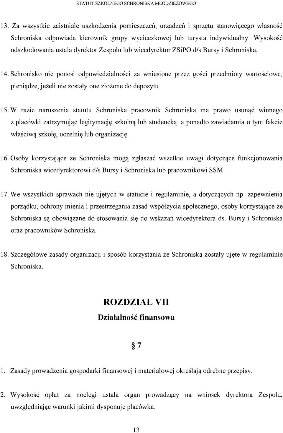 Schronisko nie ponosi odpowiedzialności za wniesione przez gości przedmioty wartościowe, pieniądze, jeżeli nie zostały one złożone do depozytu. 15.