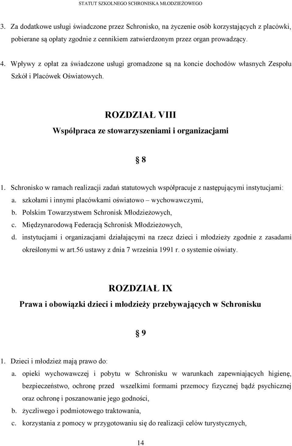 Schronisko w ramach realizacji zadań statutowych współpracuje z następującymi instytucjami: a. szkołami i innymi placówkami oświatowo wychowawczymi, b. Polskim Towarzystwem Schronisk Młodzieżowych, c.