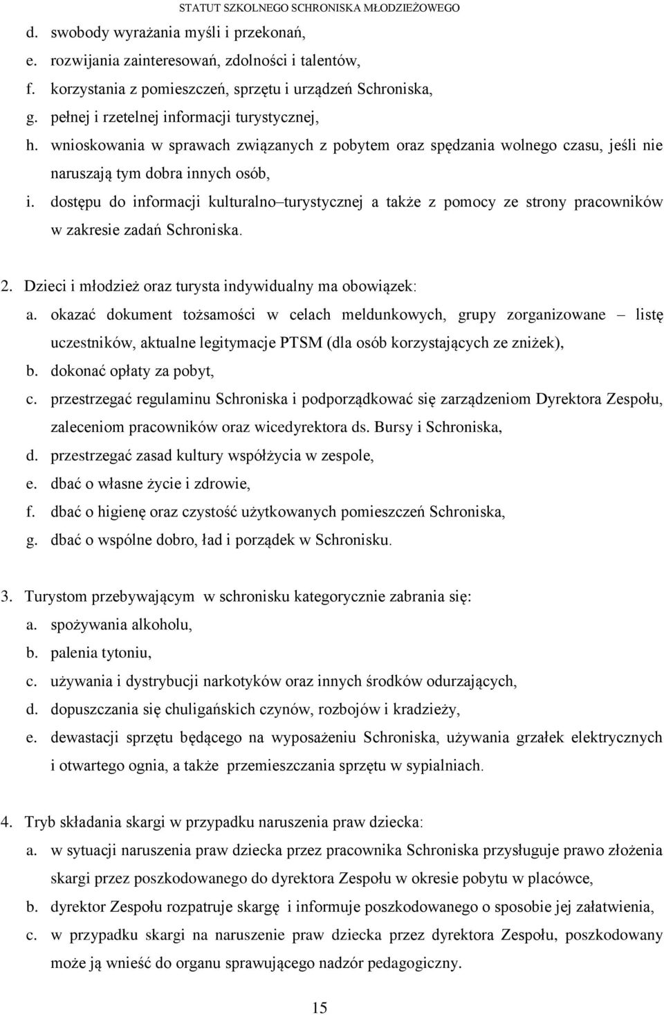 dostępu do informacji kulturalno turystycznej a także z pomocy ze strony pracowników w zakresie zadań Schroniska. 2. Dzieci i młodzież oraz turysta indywidualny ma obowiązek: a.
