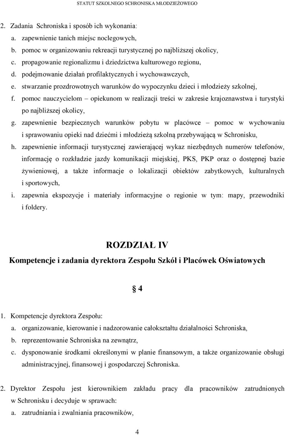 stwarzanie prozdrowotnych warunków do wypoczynku dzieci i młodzieży szkolnej, f. pomoc nauczycielom opiekunom w realizacji treści w zakresie krajoznawstwa i turystyki po najbliższej okolicy, g.