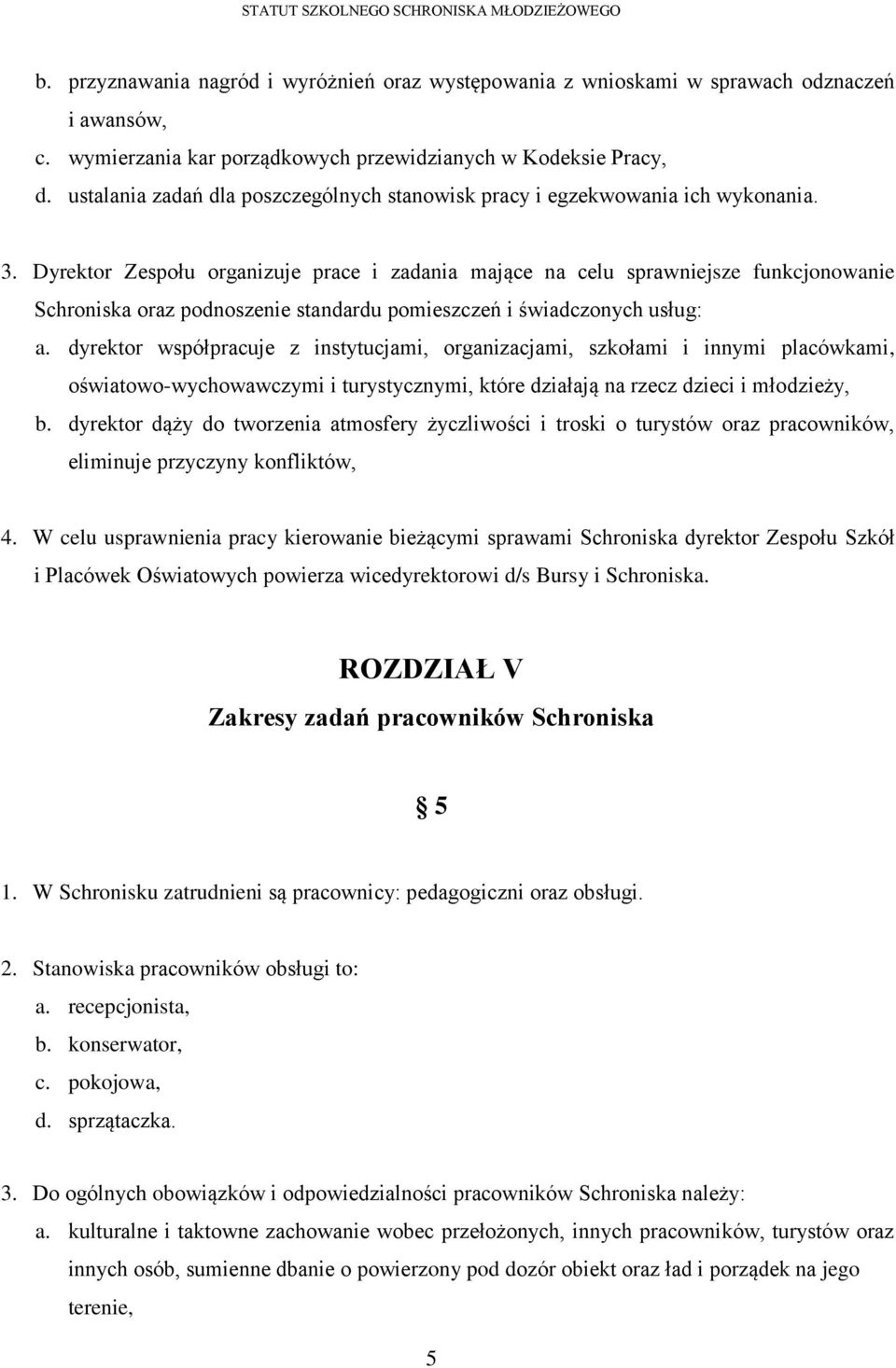 Dyrektor Zespołu organizuje prace i zadania mające na celu sprawniejsze funkcjonowanie Schroniska oraz podnoszenie standardu pomieszczeń i świadczonych usług: a.