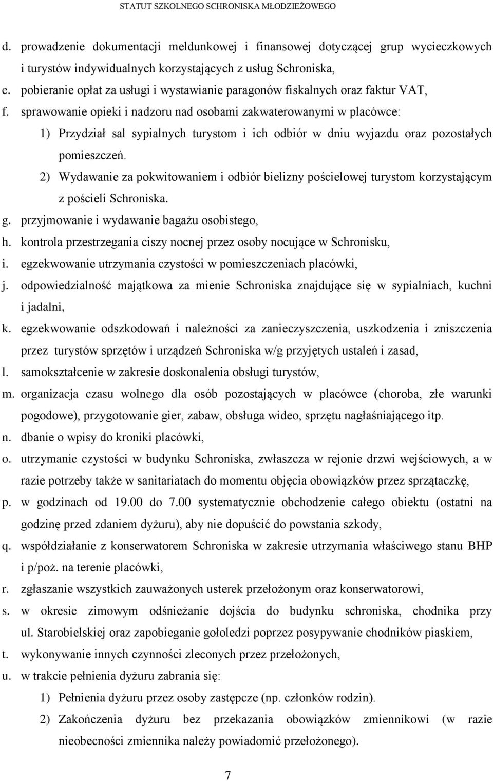 sprawowanie opieki i nadzoru nad osobami zakwaterowanymi w placówce: 1) Przydział sal sypialnych turystom i ich odbiór w dniu wyjazdu oraz pozostałych pomieszczeń.