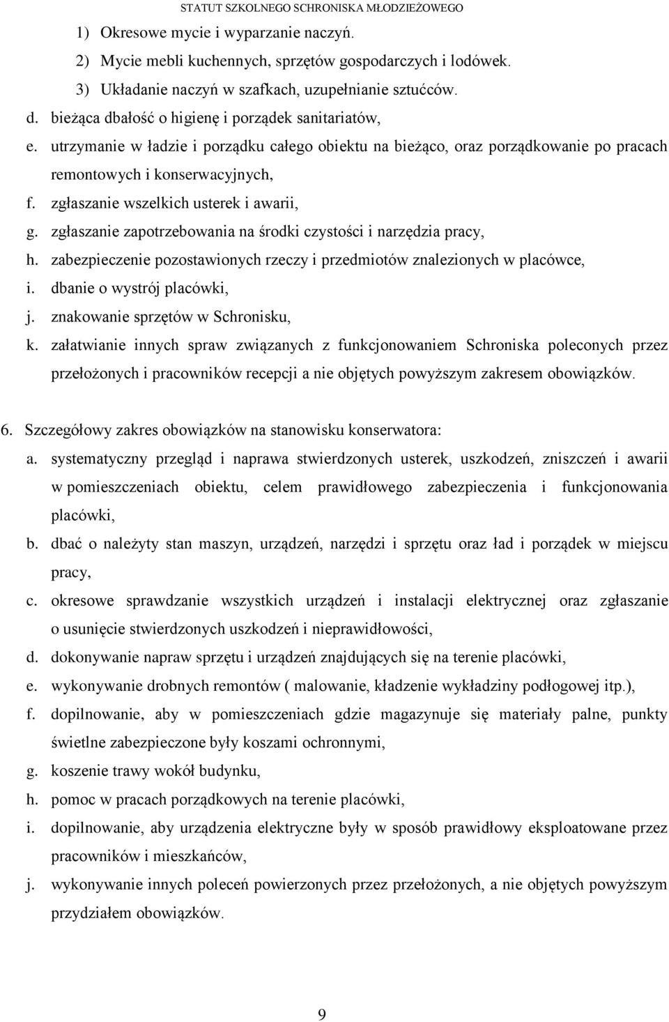 zgłaszanie wszelkich usterek i awarii, g. zgłaszanie zapotrzebowania na środki czystości i narzędzia pracy, h. zabezpieczenie pozostawionych rzeczy i przedmiotów znalezionych w placówce, i.