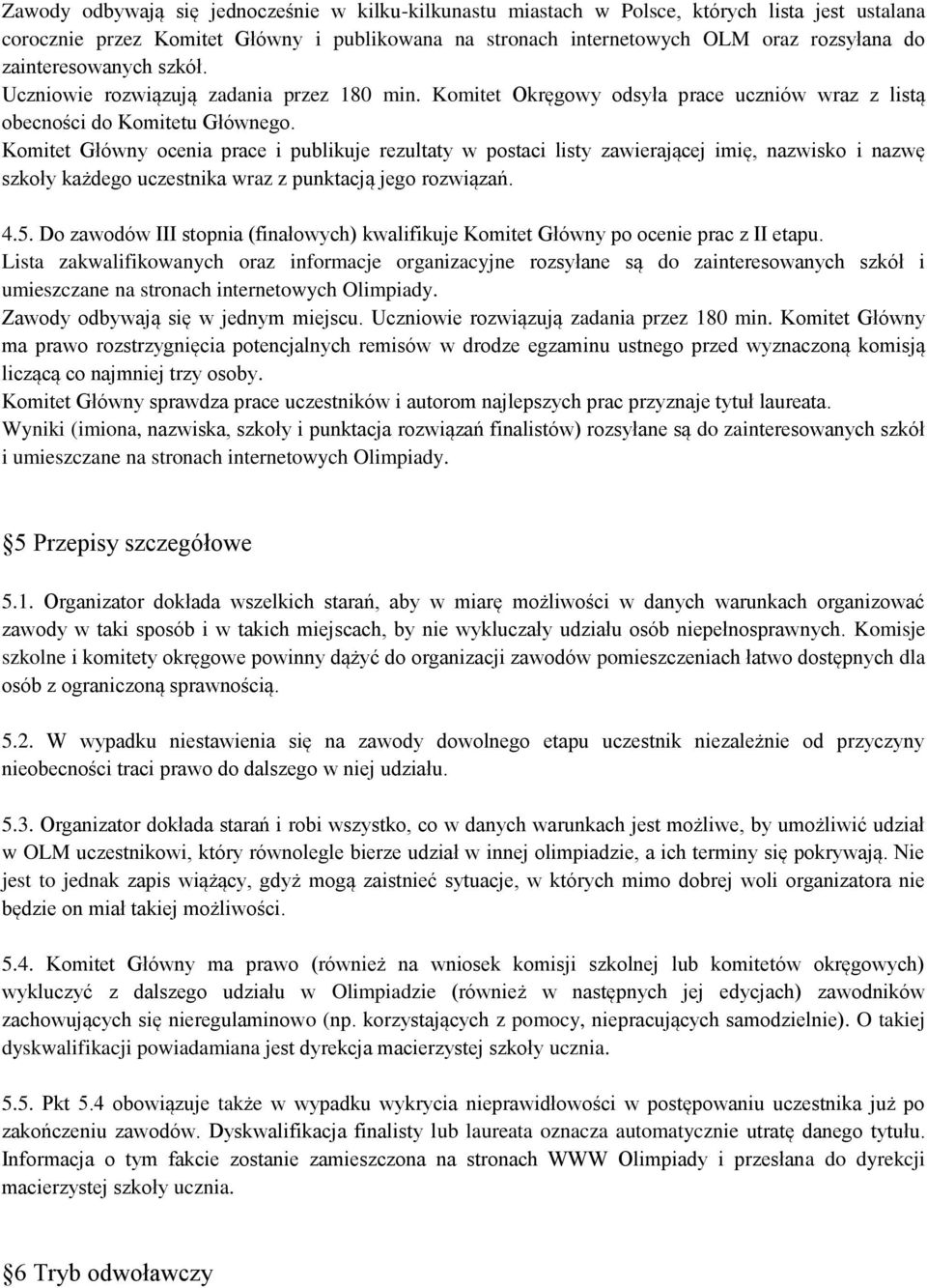 Komitet Główny ocenia prace i publikuje rezultaty w postaci listy zawierającej imię, nazwisko i nazwę szkoły każdego uczestnika wraz z punktacją jego rozwiązań. 4.5.