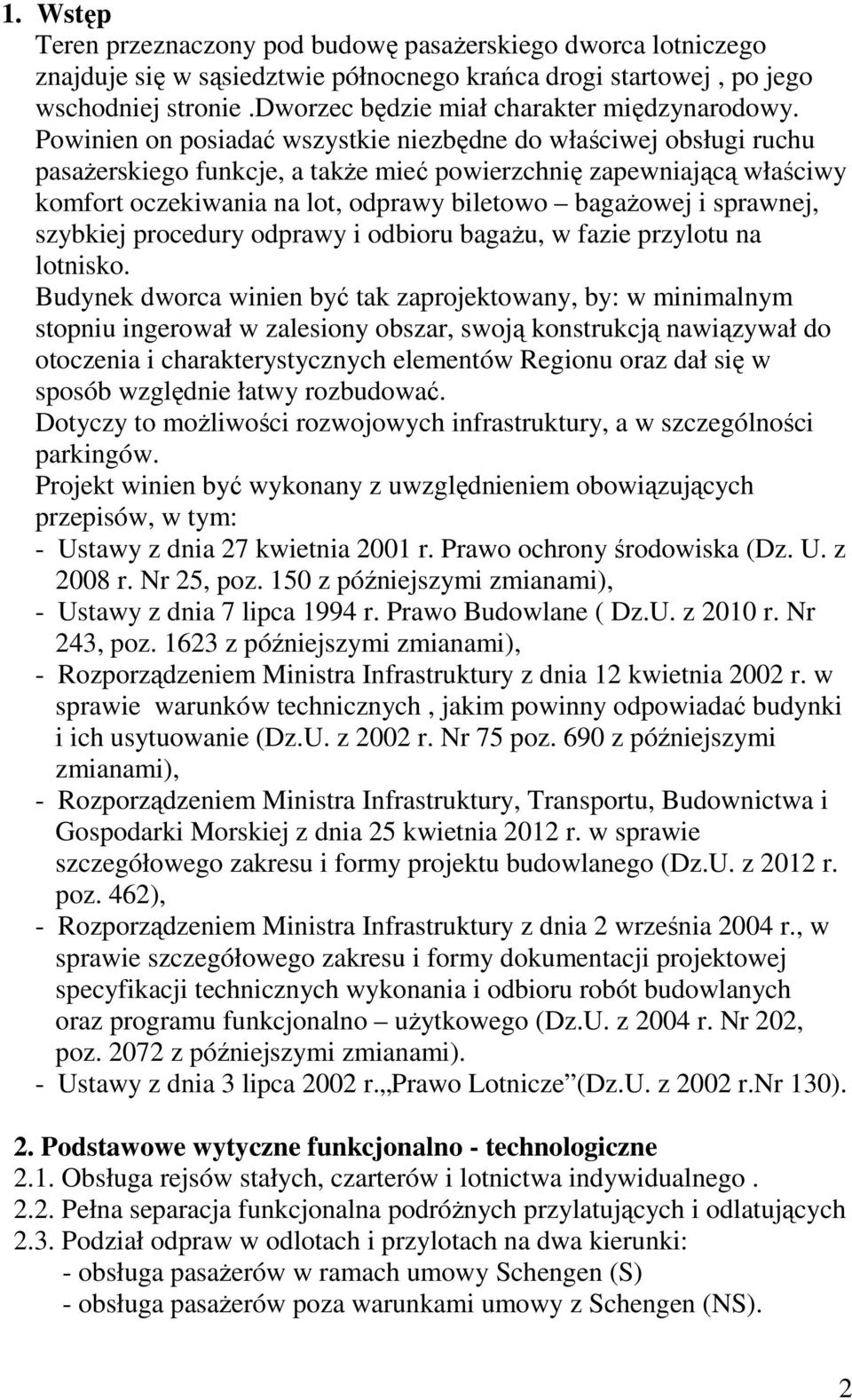 Powinien on posiadać wszystkie niezbędne do właściwej obsługi ruchu pasażerskiego funkcje, a także mieć powierzchnię zapewniającą właściwy komfort oczekiwania na lot, odprawy biletowo bagażowej i