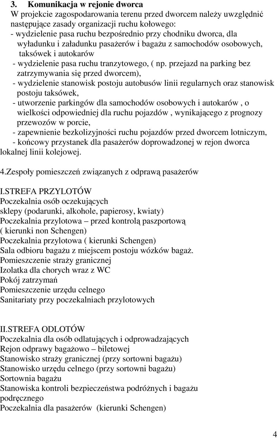 przejazd na parking bez zatrzymywania się przed dworcem), - wydzielenie stanowisk postoju autobusów linii regularnych oraz stanowisk postoju taksówek, - utworzenie parkingów dla samochodów osobowych