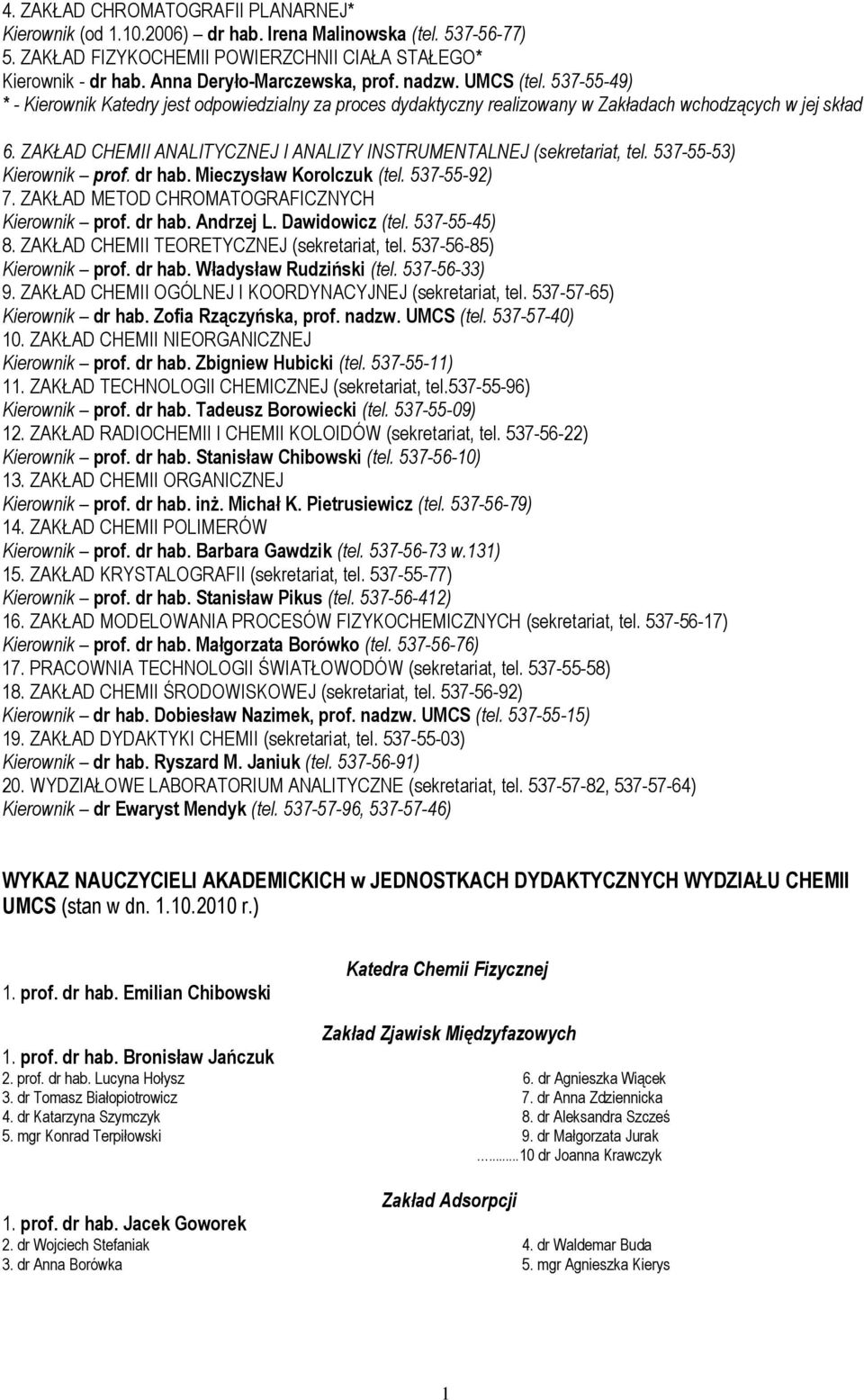 ZAKŁAD CHEMII ANALITYCZNEJ I ANALIZY INSTRUMENTALNEJ (sekretariat, tel. 537-55-53) Kierownik prof. dr hab. Mieczysław Korolczuk (tel. 537-55-92) 7. ZAKŁAD METOD CHROMATOGRAFICZNYCH Kierownik prof.