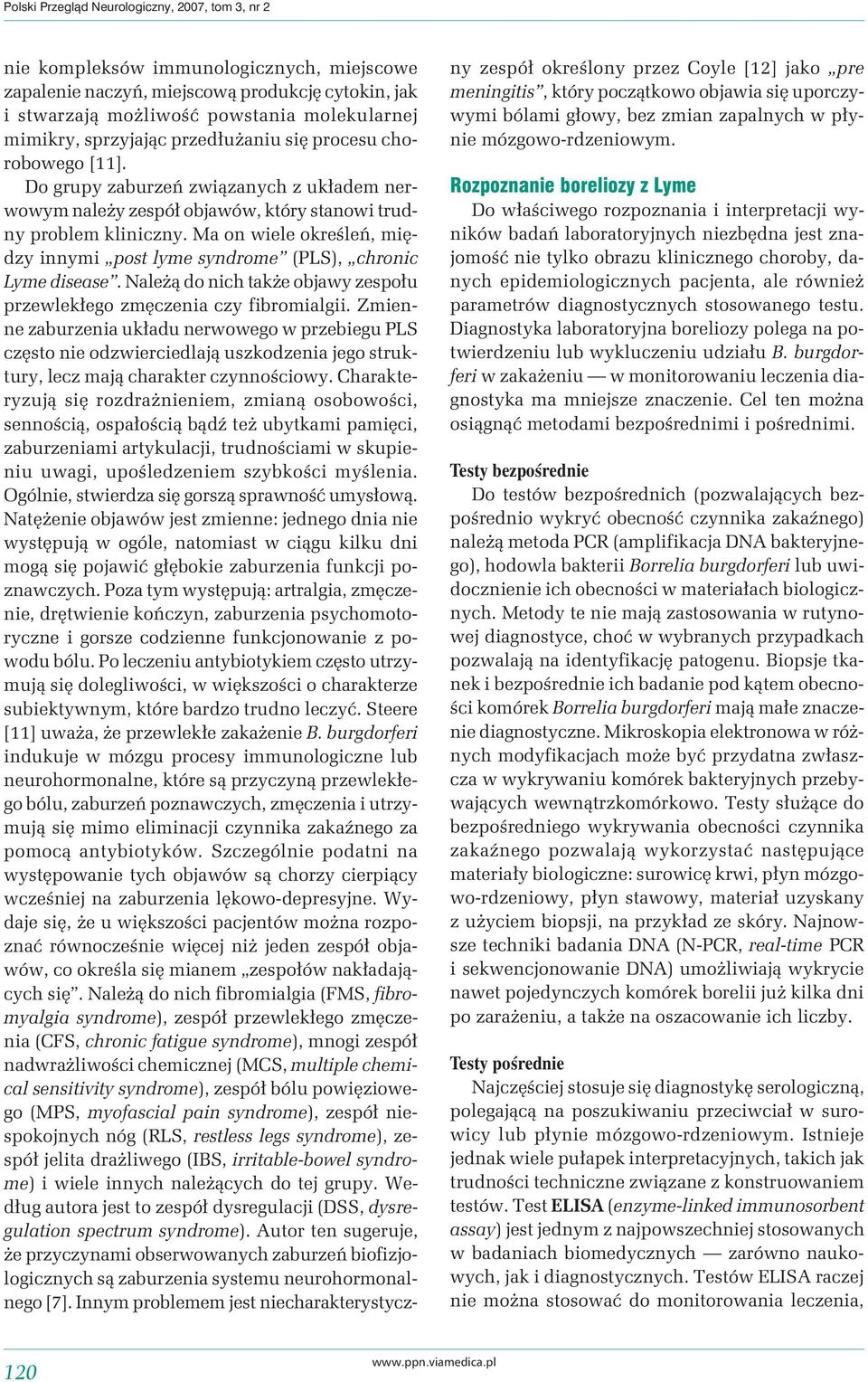 Ma on wiele określeń, między innymi post lyme syndrome (PLS), chronic Lyme disease. Należą do nich także objawy zespołu przewlekłego zmęczenia czy fibromialgii.