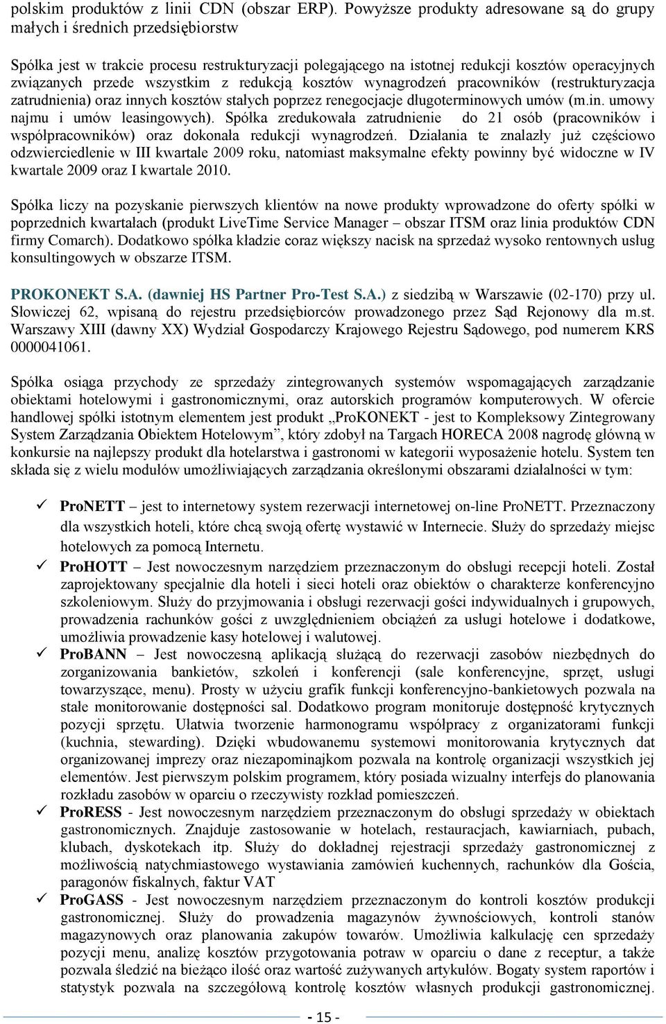 wszystkim z redukcją kosztów wynagrodzeń pracowników (restrukturyzacja zatrudnienia) oraz innych kosztów stałych poprzez renegocjacje długoterminowych umów (m.in. umowy najmu i umów leasingowych).