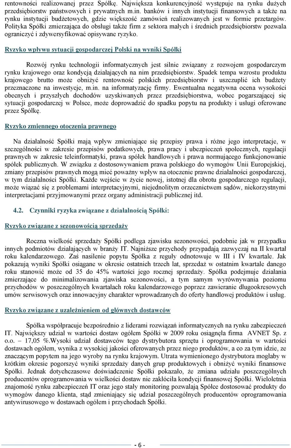 Polityka Spółki zmierzająca do obsługi także firm z sektora małych i średnich przedsiębiorstw pozwala ograniczyć i zdywersyfikować opisywane ryzyko.