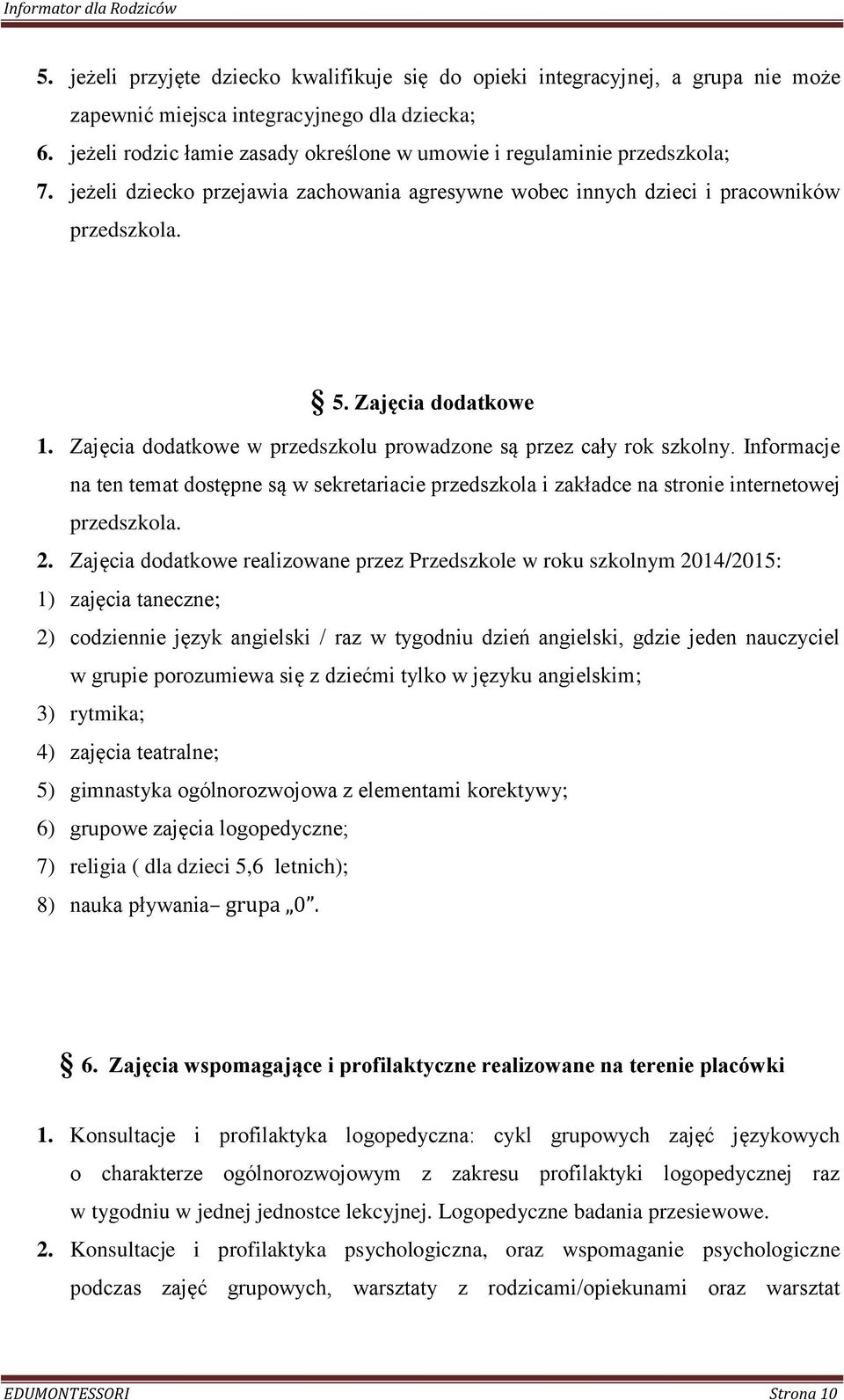 Zajęcia dodatkowe w przedszkolu prowadzone są przez cały rok szkolny. Informacje na ten temat dostępne są w sekretariacie przedszkola i zakładce na stronie internetowej przedszkola. 2.