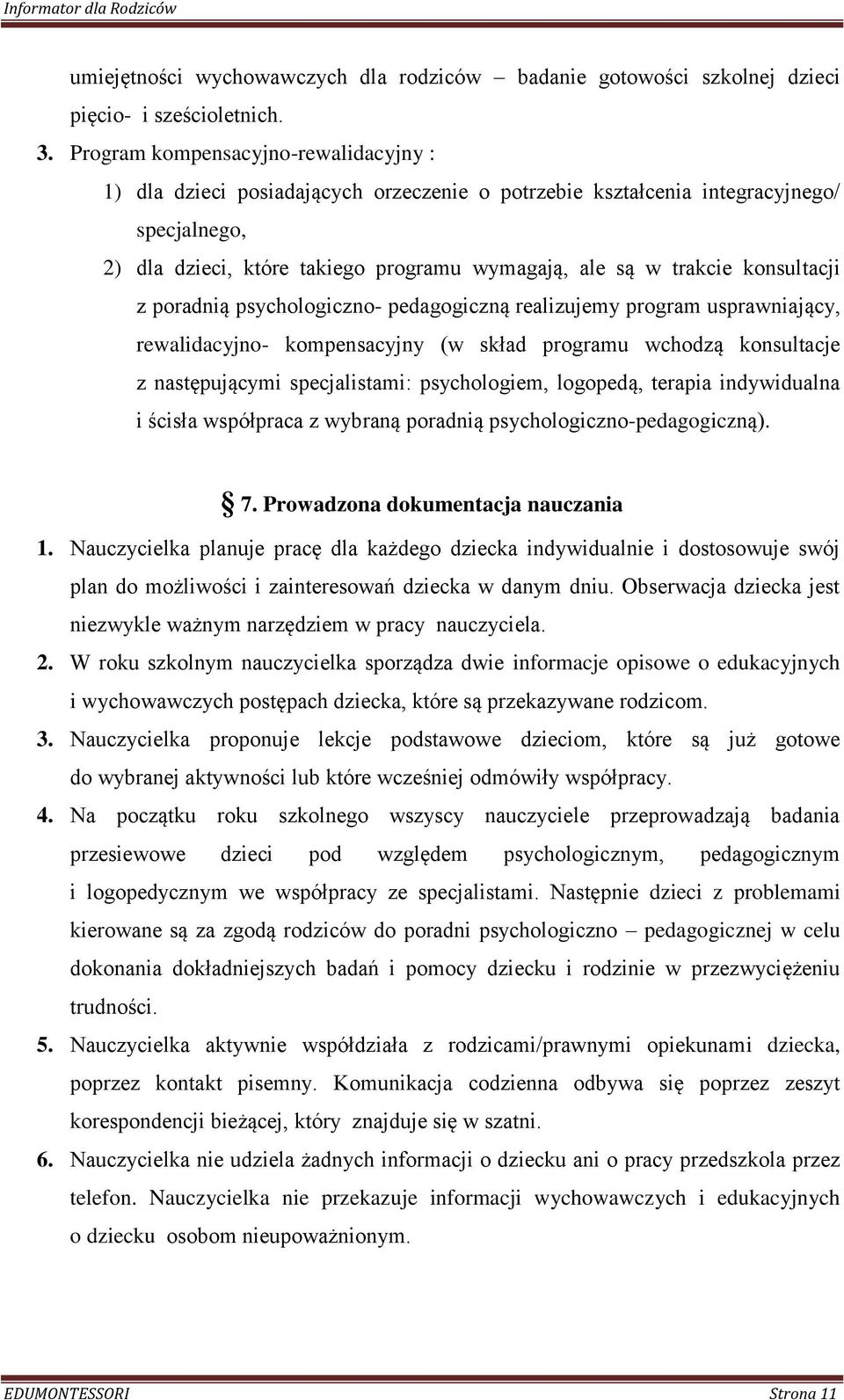 konsultacji z poradnią psychologiczno- pedagogiczną realizujemy program usprawniający, rewalidacyjno- kompensacyjny (w skład programu wchodzą konsultacje z następującymi specjalistami: psychologiem,