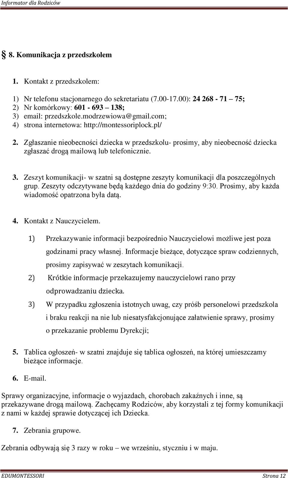 Zeszyt komunikacji- w szatni są dostępne zeszyty komunikacji dla poszczególnych grup. Zeszyty odczytywane będą każdego dnia do godziny 9:30. Prosimy, aby każda wiadomość opatrzona była datą. 4.