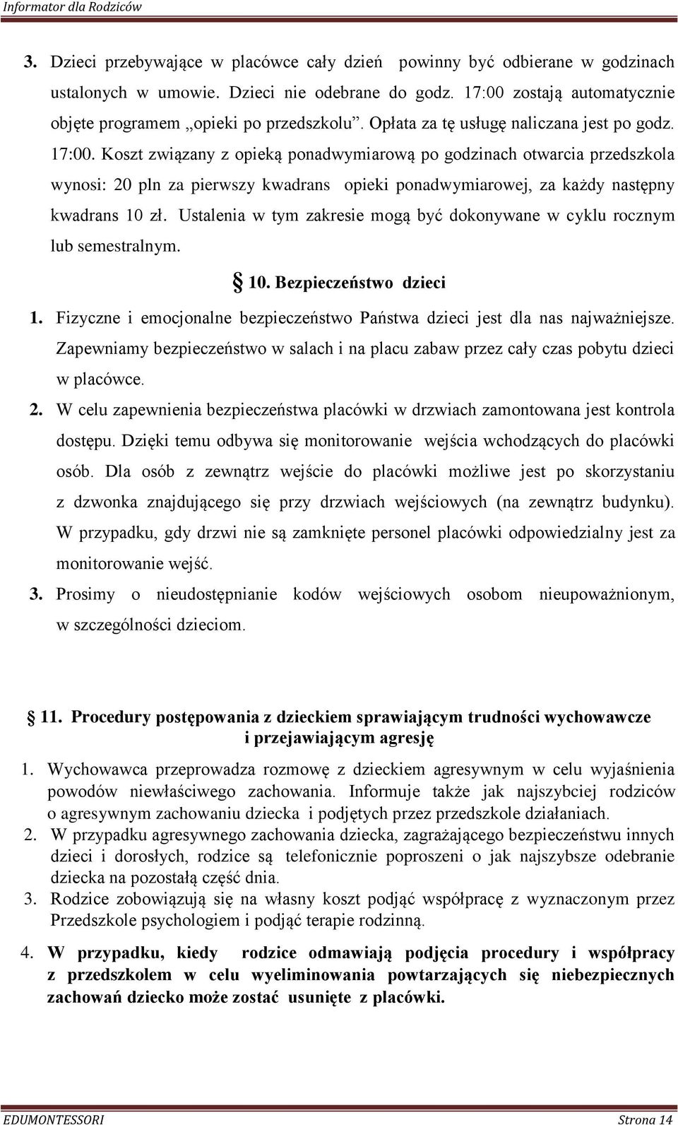 Koszt związany z opieką ponadwymiarową po godzinach otwarcia przedszkola wynosi: 20 pln za pierwszy kwadrans opieki ponadwymiarowej, za każdy następny kwadrans 10 zł.