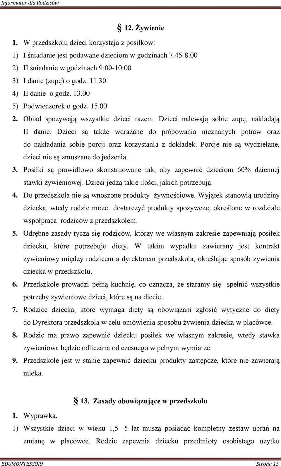 Dzieci są także wdrażane do próbowania nieznanych potraw oraz do nakładania sobie porcji oraz korzystania z dokładek. Porcje nie są wydzielane, dzieci nie są zmuszane do jedzenia. 3.