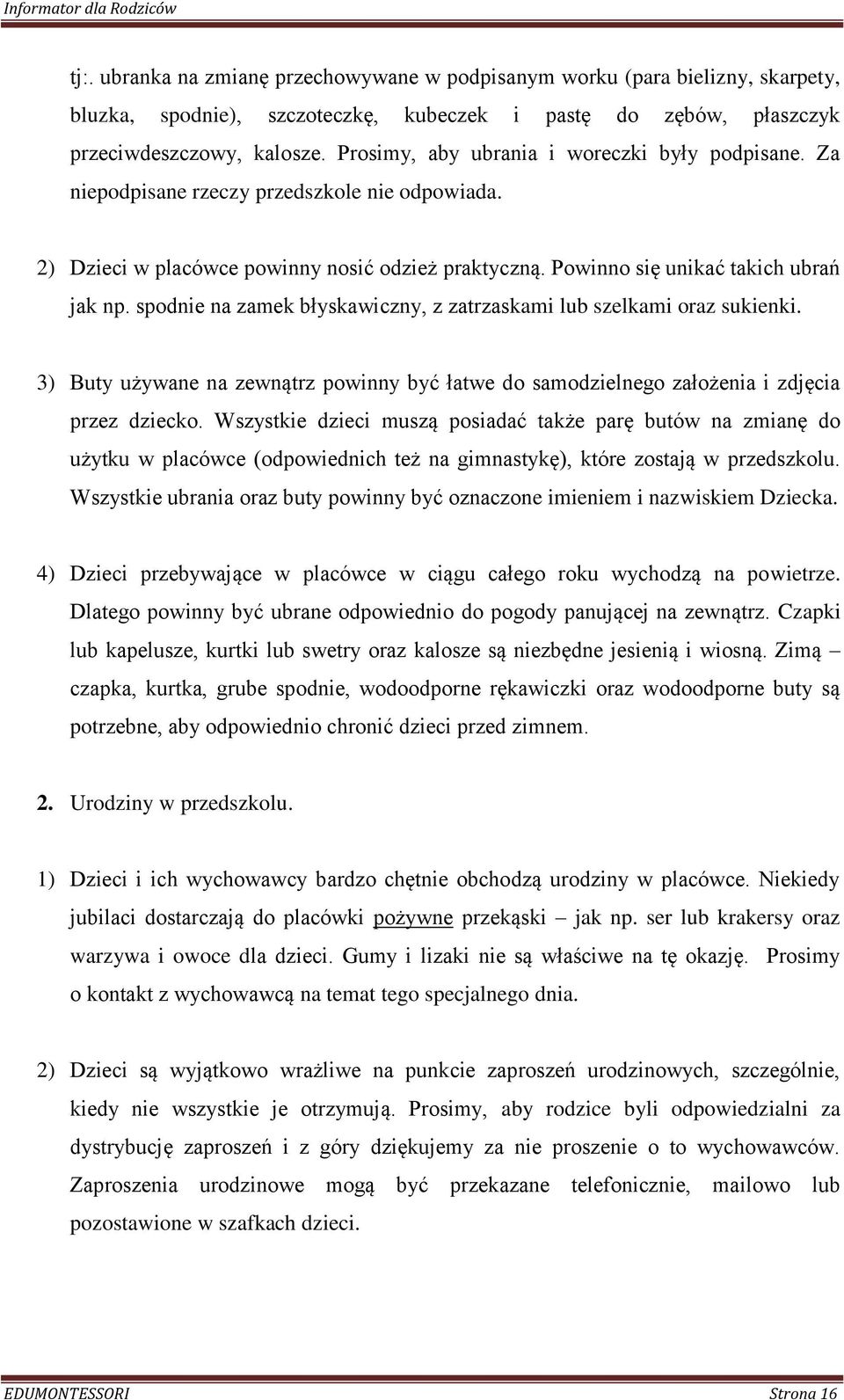 spodnie na zamek błyskawiczny, z zatrzaskami lub szelkami oraz sukienki. 3) Buty używane na zewnątrz powinny być łatwe do samodzielnego założenia i zdjęcia przez dziecko.