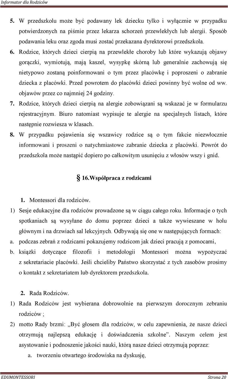 Rodzice, których dzieci cierpią na przewlekłe choroby lub które wykazują objawy gorączki, wymiotują, mają kaszel, wysypkę skórną lub generalnie zachowują się nietypowo zostaną poinformowani o tym