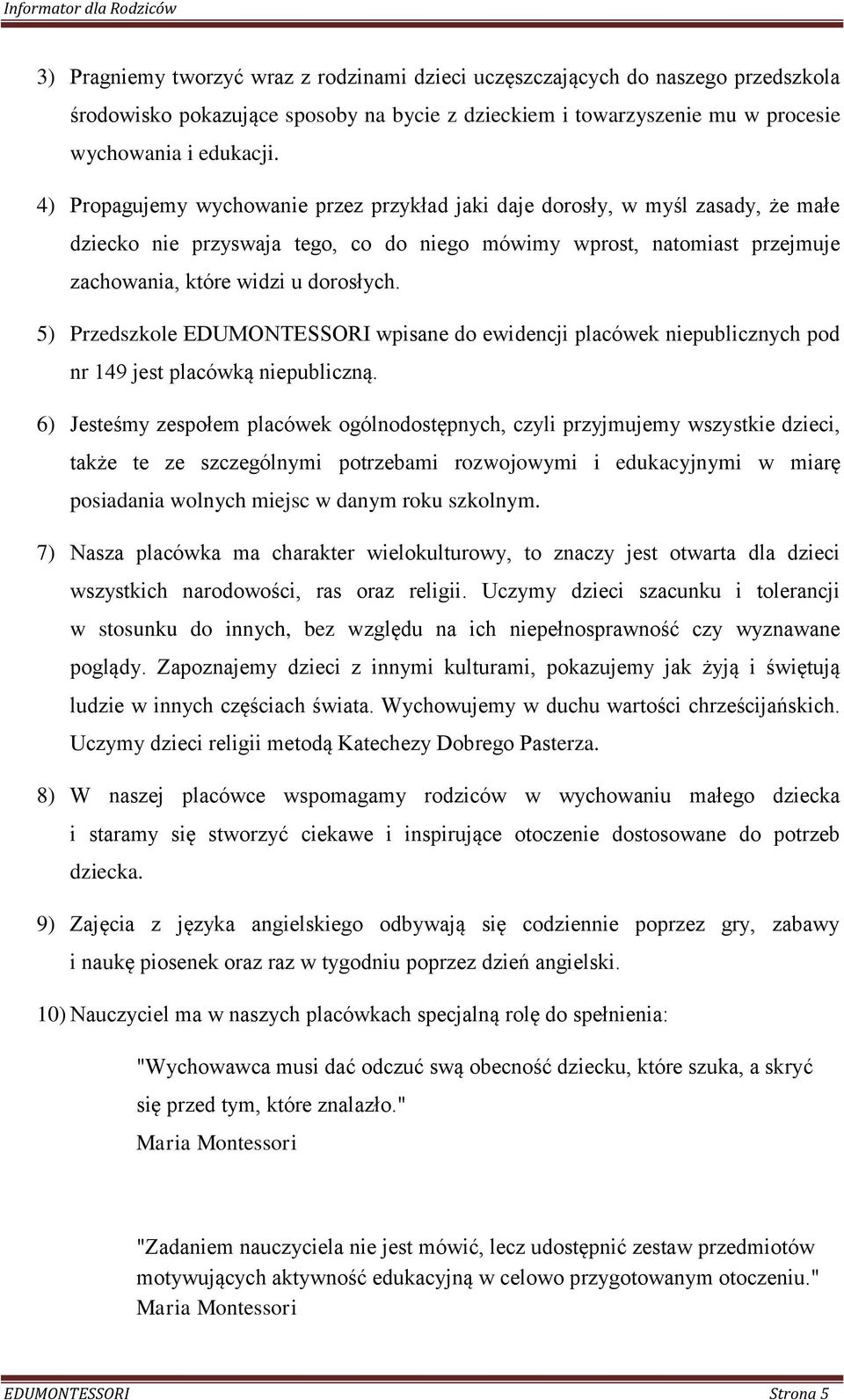 5) Przedszkole EDUMONTESSORI wpisane do ewidencji placówek niepublicznych pod nr 149 jest placówką niepubliczną.