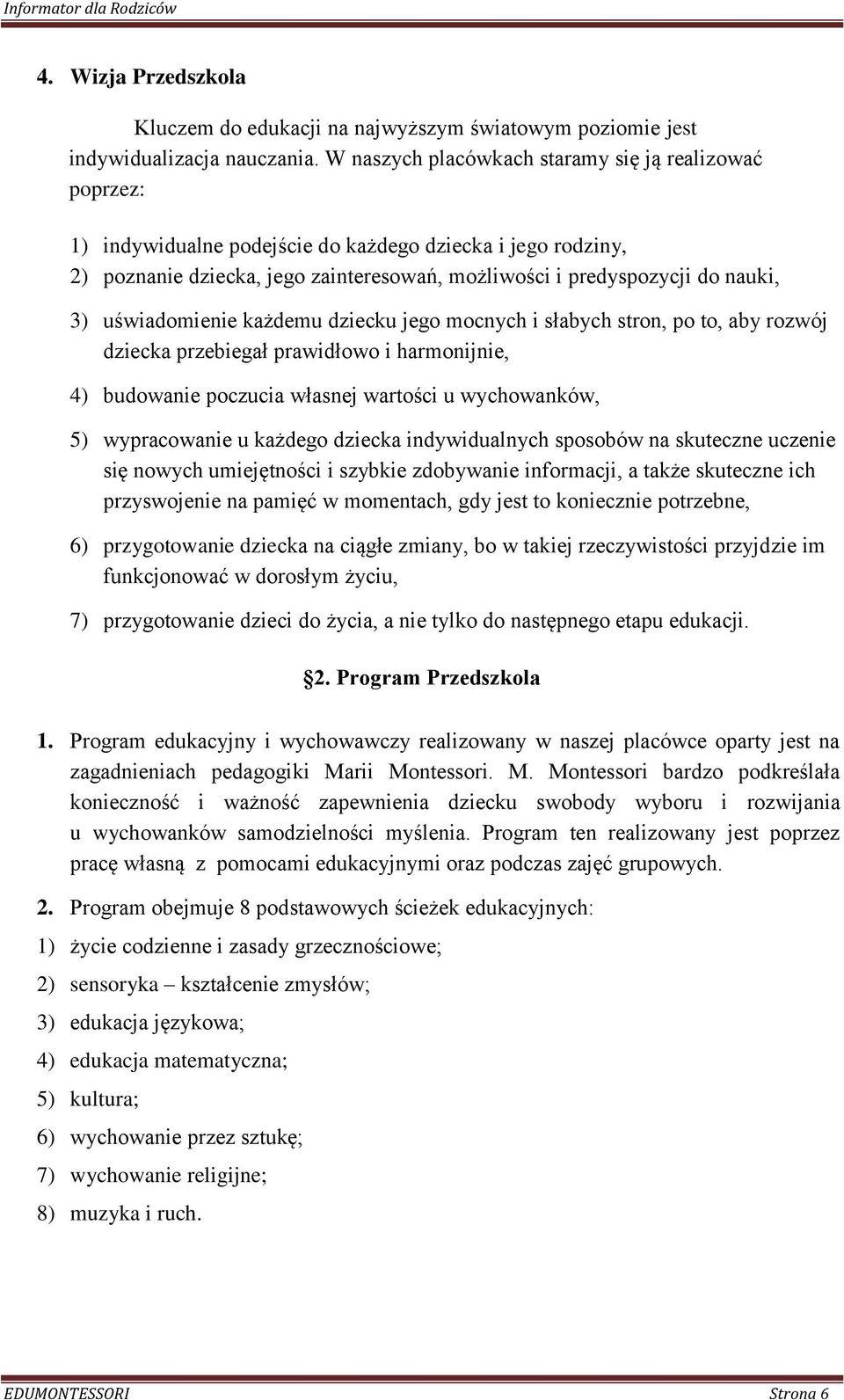 uświadomienie każdemu dziecku jego mocnych i słabych stron, po to, aby rozwój dziecka przebiegał prawidłowo i harmonijnie, 4) budowanie poczucia własnej wartości u wychowanków, 5) wypracowanie u