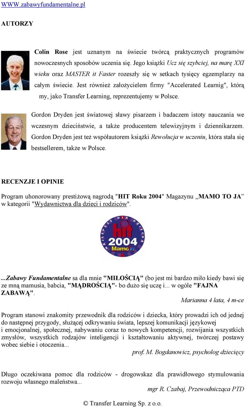 Jest również założycielem firmy "Accelerated Learnig", którą my, jako Transfer Learning, reprezentujemy w Polsce.