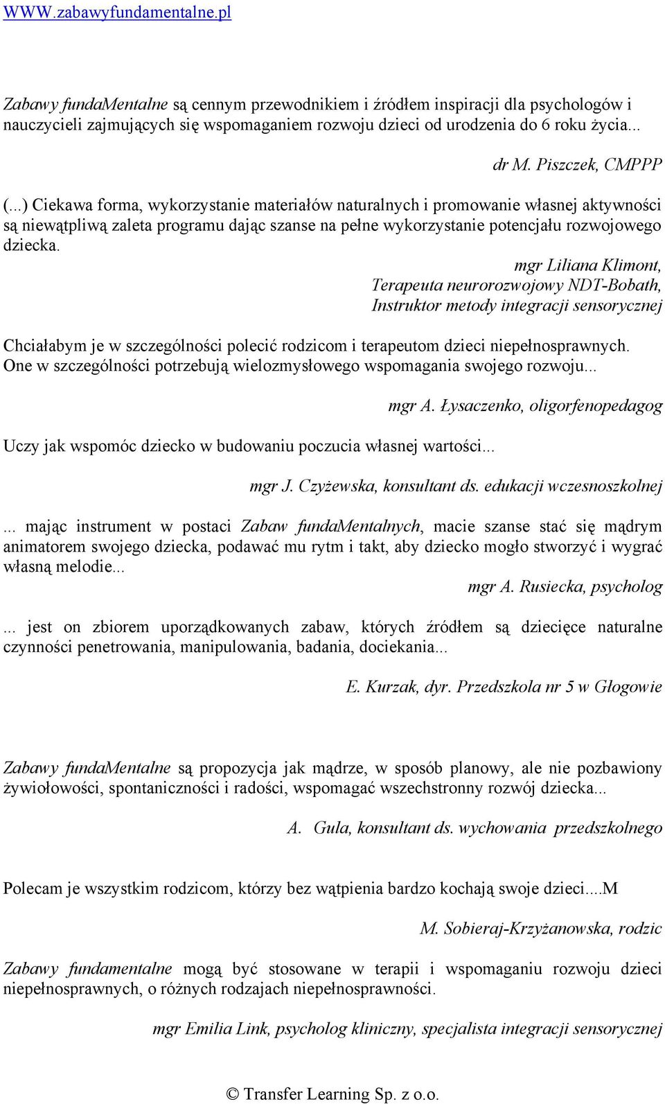 mgr Liliana Klimont, Terapeuta neurorozwojowy NDT-Bobath, Instruktor metody integracji sensorycznej Chciałabym je w szczególności polecić rodzicom i terapeutom dzieci niepełnosprawnych.