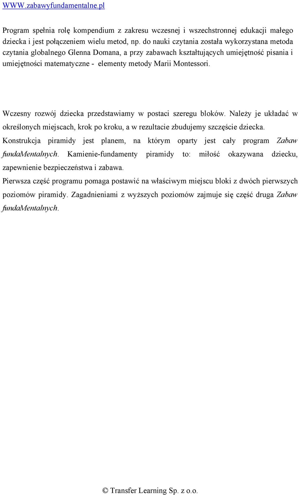 Wczesny rozwój dziecka przedstawiamy w postaci szeregu bloków. Należy je układać w określonych miejscach, krok po kroku, a w rezultacie zbudujemy szczęście dziecka.