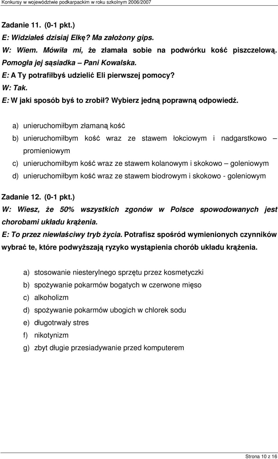 a) unieruchomiłbym złaman ko b) unieruchomiłbym ko wraz ze stawem łokciowym i nadgarstkowo promieniowym c) unieruchomiłbym ko wraz ze stawem kolanowym i skokowo goleniowym d) unieruchomiłbym ko wraz