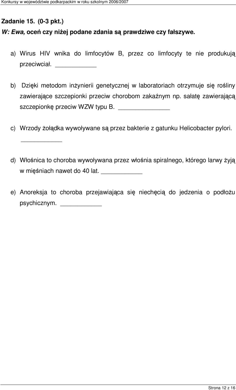 b) Dziki metodom inynierii genetycznej w laboratoriach otrzymuje si roliny zawierajce szczepionki przeciw chorobom zakanym np.