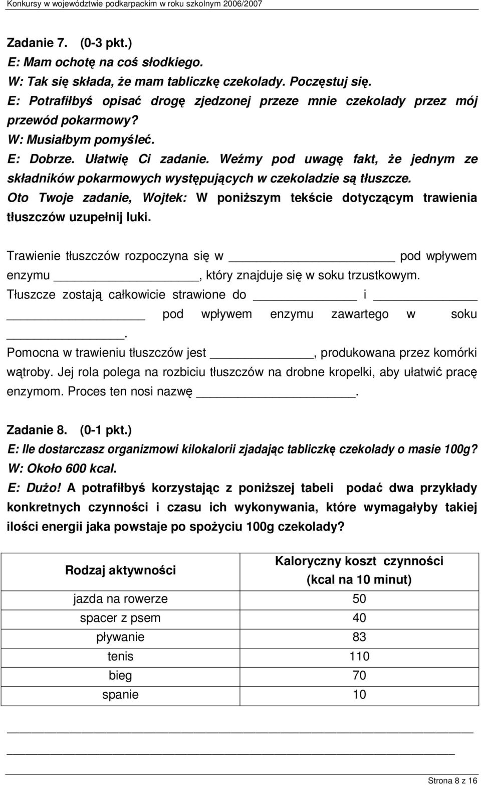 Oto Twoje zadanie, Wojtek: W poniszym tekcie dotyczcym trawienia tłuszczów uzupełnij luki. Trawienie tłuszczów rozpoczyna si w pod wpływem enzymu, który znajduje si w soku trzustkowym.