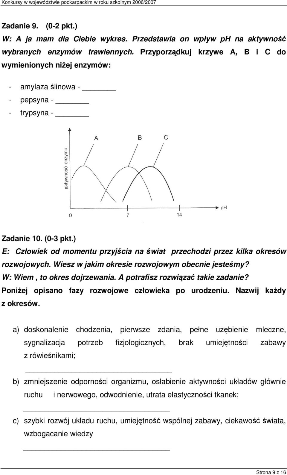 ) E: Człowiek od momentu przyjcia na wiat przechodzi przez kilka okresów rozwojowych. Wiesz w jakim okresie rozwojowym obecnie jestemy? W: Wiem, to okres dojrzewania.