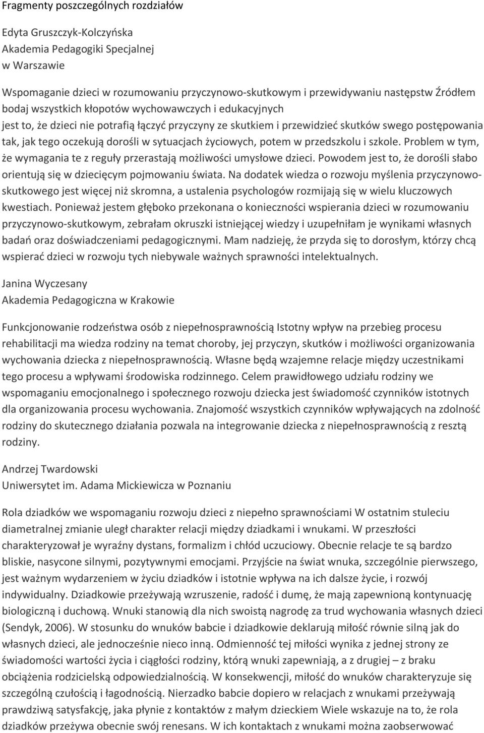 sytuacjach życiowych, potem w przedszkolu i szkole. Problem w tym, że wymagania te z reguły przerastają możliwości umysłowe dzieci.