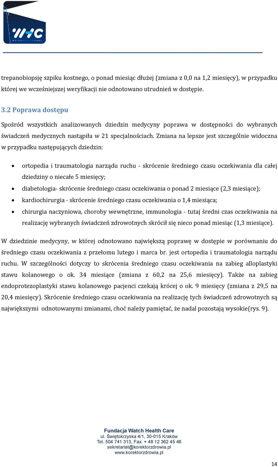 Zmiana na lepsze jest szczególnie widoczna w przypadku następujących dziedzin: ortopedia i traumatologia narządu ruchu - skrócenie średniego czasu oczekiwania dla całej dziedziny o niecałe 5