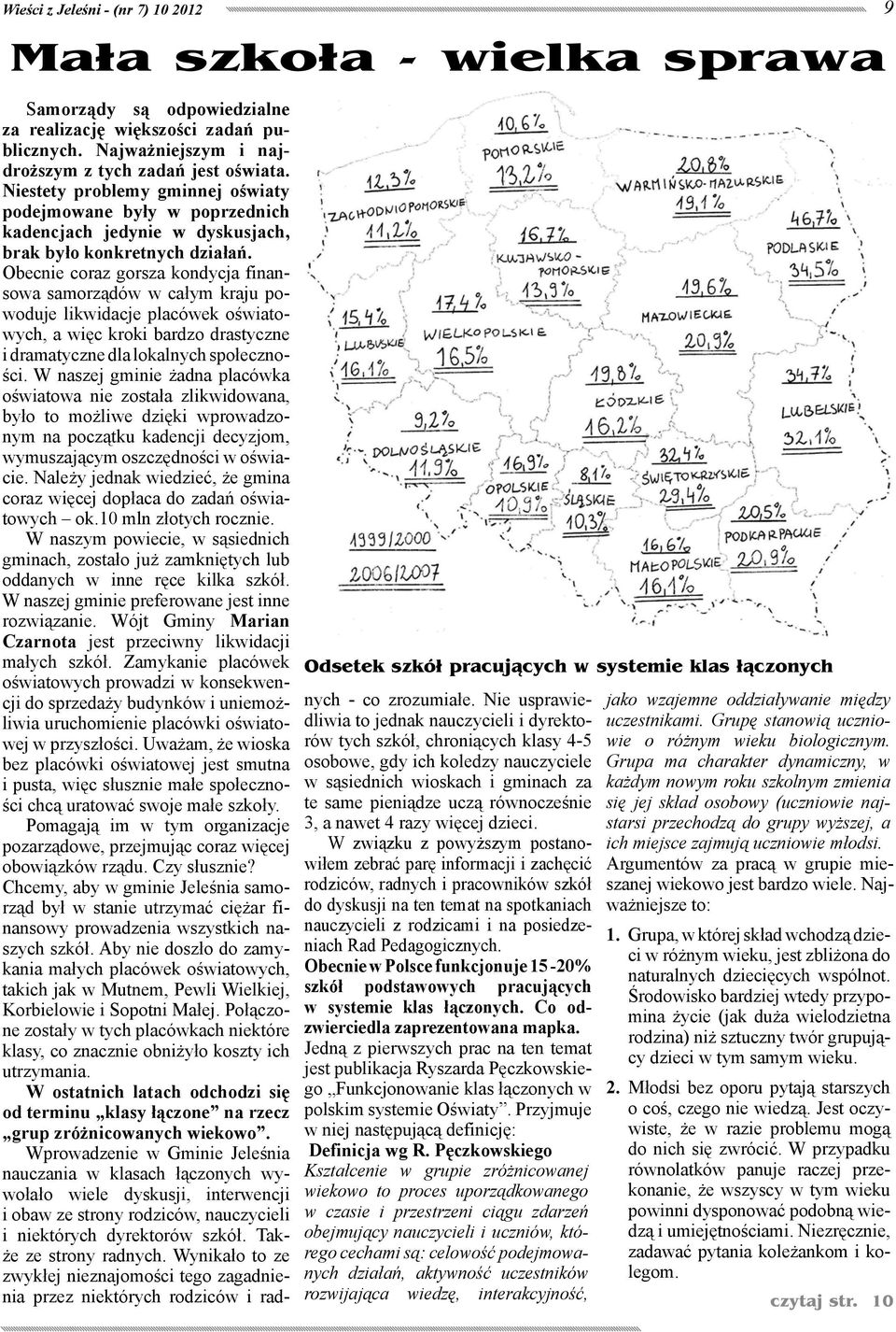 Obecnie coraz gorsza kondycja finansowa samorządów w całym kraju powoduje likwidacje placówek oświatowych, a więc kroki bardzo drastyczne i dramatyczne dla lokalnych społeczności.