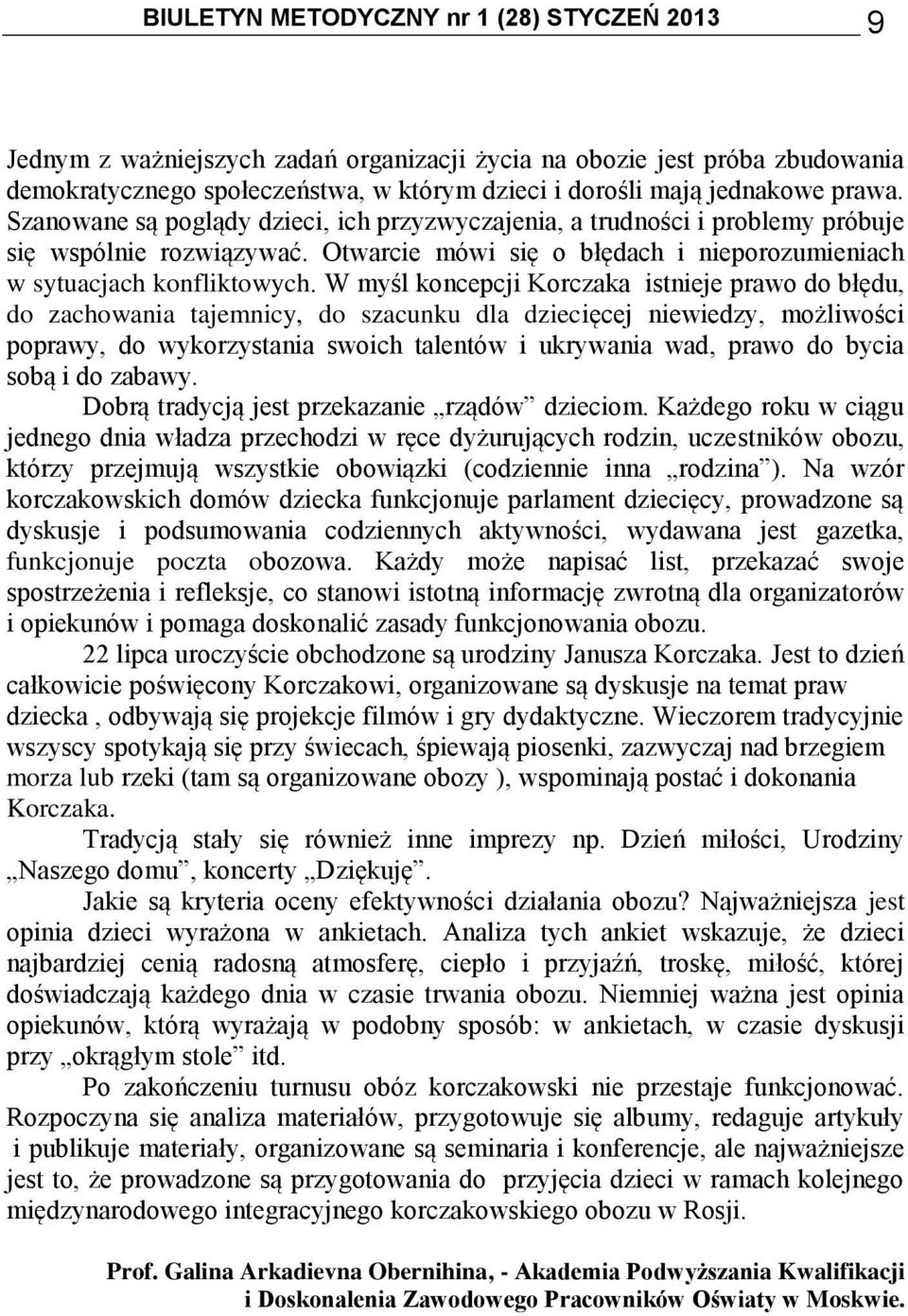 W myśl koncepcji Korczaka istnieje prawo do błędu, do zachowania tajemnicy, do szacunku dla dziecięcej niewiedzy, możliwości poprawy, do wykorzystania swoich talentów i ukrywania wad, prawo do bycia