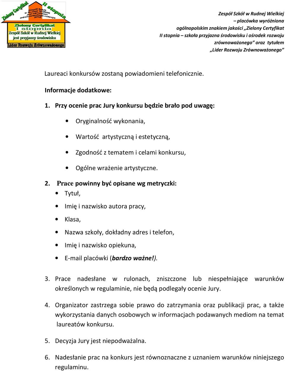 Prace powinny być opisane wg metryczki: Tytuł, Imię i nazwisko autora pracy, Klasa, Nazwa szkoły, dokładny adres i telefon, Imię i nazwisko opiekuna, E-mail placówki (bardzo ważne!). 3.