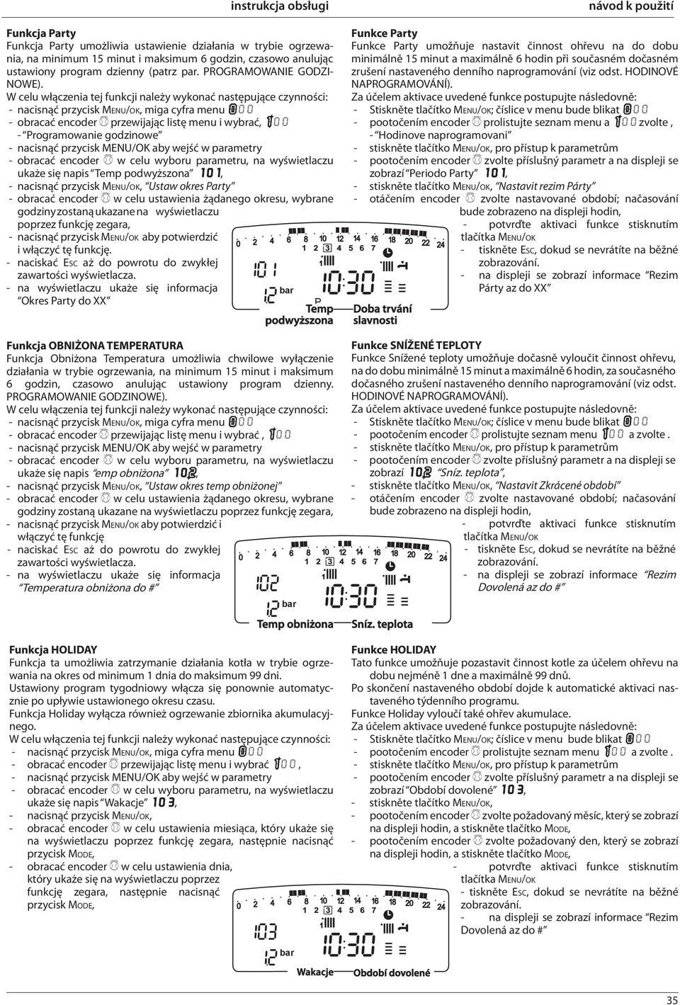 W celu włączenia tej funkcji należy wykonać następujące czynności: - nacisnąć przycisk MENU/OK, miga cyfra menu 000 - obracać encoder przewijając listę menu i wybrać, 100 - Programowanie godzinowe -