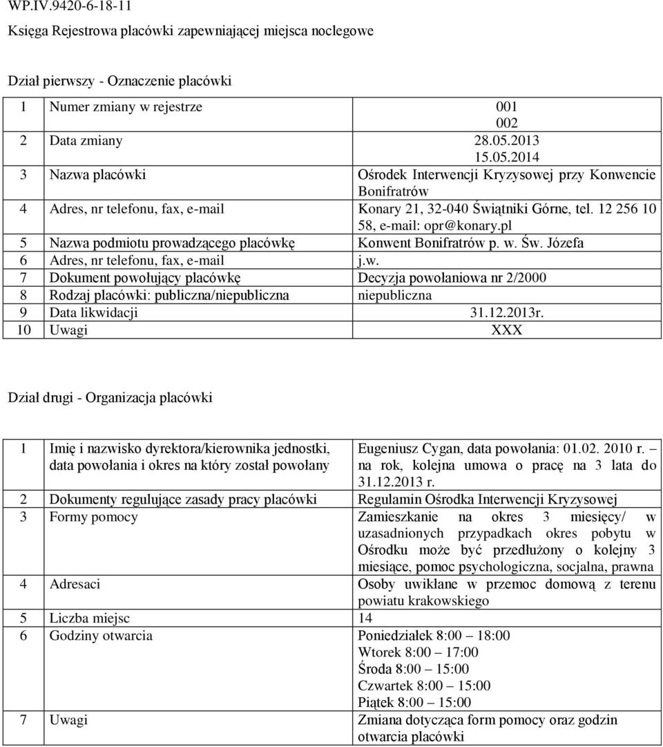 12.2013r. 1 Imię i nazwisko dyrektora/kierownika jednostki, Eugeniusz Cygan, data powołania: 01.02. 2010 r. na rok, kolejna umowa o pracę na 3 lata do 31.12.2013 r.