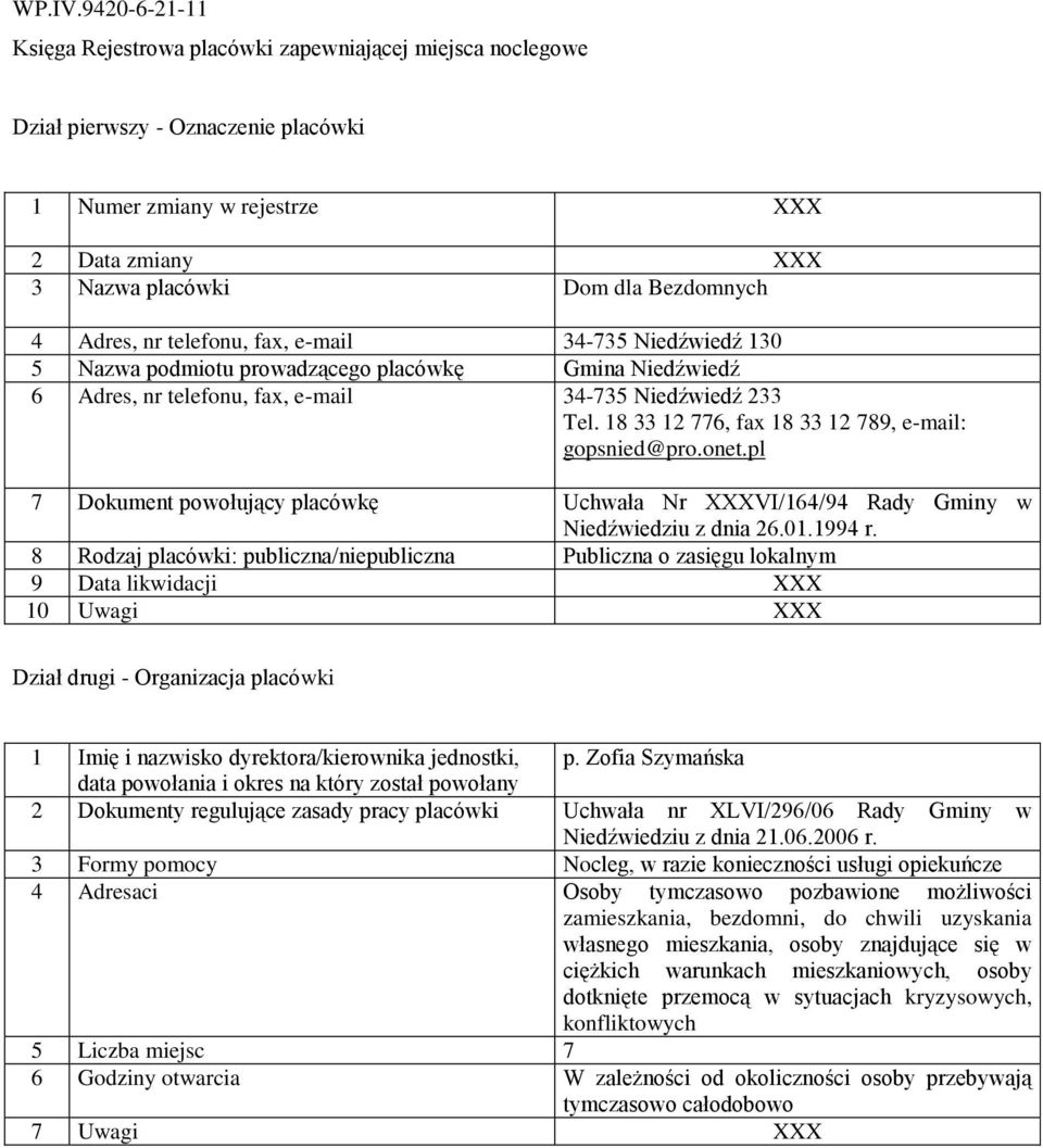 Niedźwiedź 6 Adres, nr telefonu, fax, e-mail 34-735 Niedźwiedź 233 Tel. 18 33 12 776, fax 18 33 12 789, e-mail: gopsnied@pro.onet.