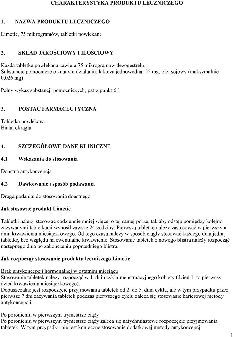 Pełny wykaz substancji pomocniczych, patrz punkt 6.1. 3. POSTAĆ FARMACEUTYCZNA Tabletka powlekana Biała, okrągła 4. SZCZEGÓŁOWE DANE KLINICZNE 4.1 Wskazania do stosowania Doustna antykoncepcja 4.