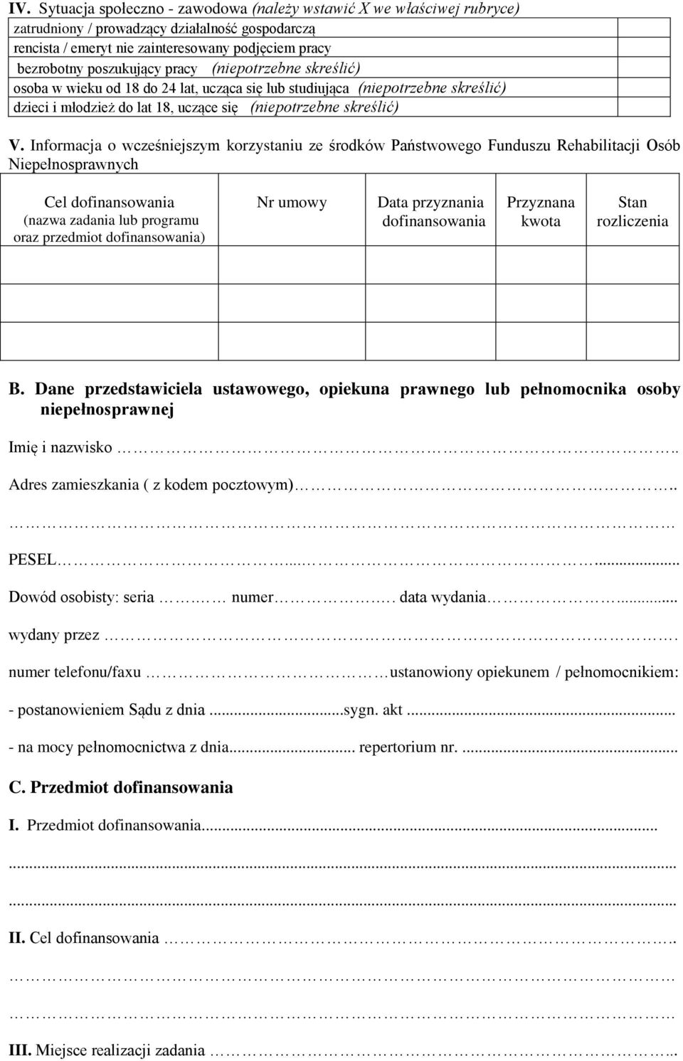 Informacja o wcześniejszym korzystaniu ze środków Państwowego Funduszu Rehabilitacji Osób Niepełnosprawnych Cel dofinansowania (nazwa zadania lub programu oraz przedmiot dofinansowania) Nr umowy Data