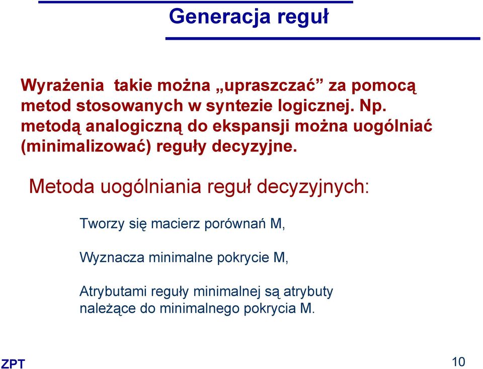 metodą analogiczną do ekspansji moŝna uogólniać (minimalizować) reguły decyzyjne.