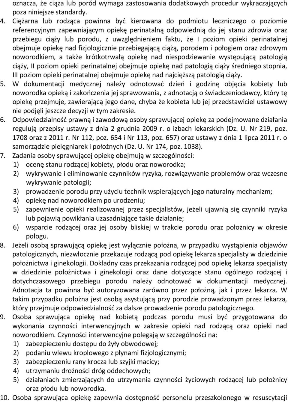 uwzględnieniem faktu, że I poziom opieki perinatalnej obejmuje opiekę nad fizjologicznie przebiegającą ciążą, porodem i połogiem oraz zdrowym noworodkiem, a także krótkotrwałą opiekę nad